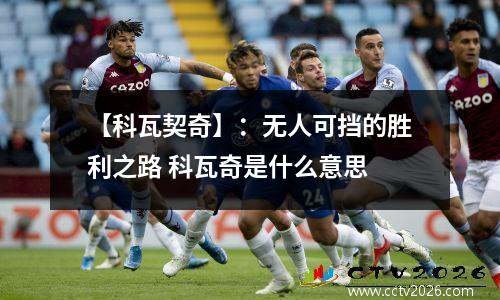 【科瓦契奇】：无人可挡的胜利之路 科瓦奇是什么意思