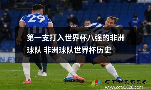 第一支打入世界杯八强的非洲球队 非洲球队世界杯历史