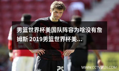 男篮世界杯美国队阵容为啥没有詹姆斯 2019男篮世界杯美国男篮阵容