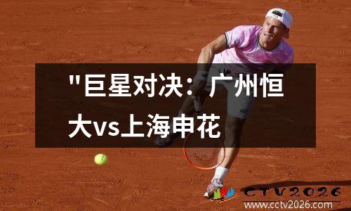 "巨星对决：广州恒大vs上海申花
