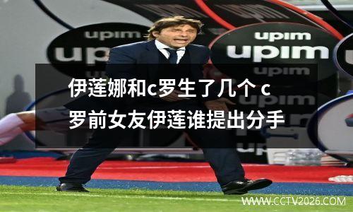 伊莲娜和c罗生了几个 c罗前女友伊莲谁提出分手