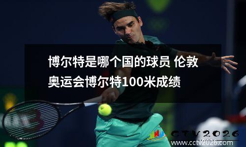 博尔特是哪个国的球员 伦敦奥运会博尔特100米成绩