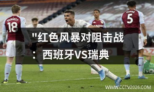 "红色风暴对阻击战：西班牙VS瑞典