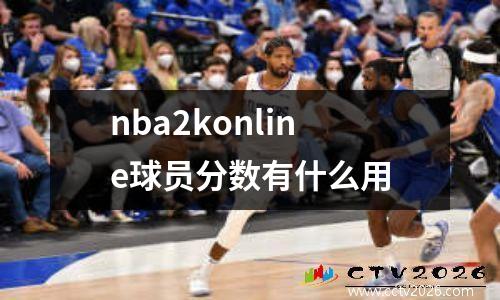 nba2konline球员分数有什么用