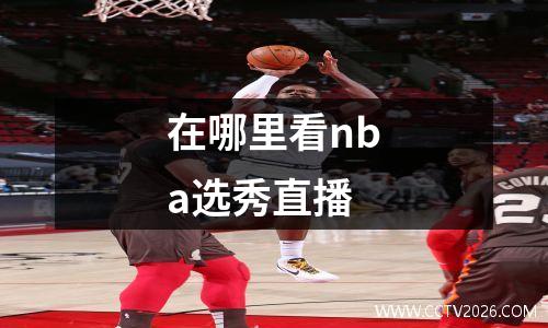 在哪里看nba选秀直播