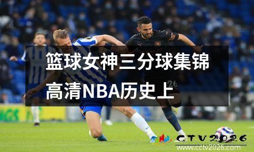 篮球女神三分球集锦高清NBA历史上