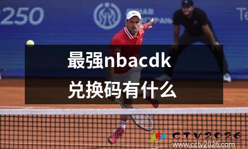 最强nbacdk兑换码有什么
