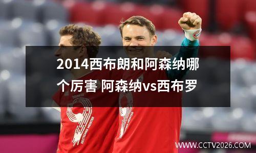 2014西布朗和阿森纳哪个厉害 阿森纳vs西布罗
