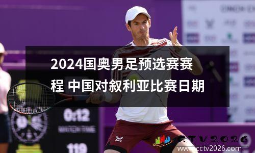 2024国奥男足预选赛赛程 中国对叙利亚比赛日期