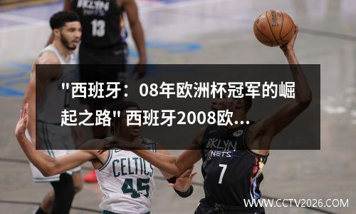 "西班牙：08年欧洲杯冠军的崛起之路" 西班牙2008欧洲杯冠军