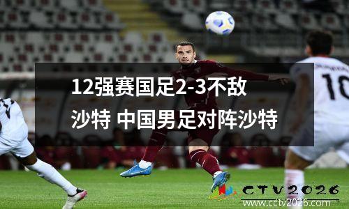 12强赛国足2-3不敌沙特 中国男足对阵沙特