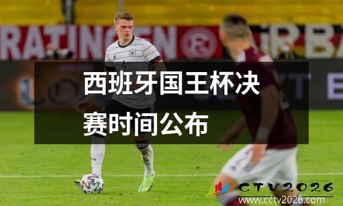 西班牙国王杯决赛时间公布