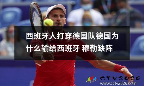 西班牙人打穿德国队德国为什么输给西班牙 穆勒缺阵