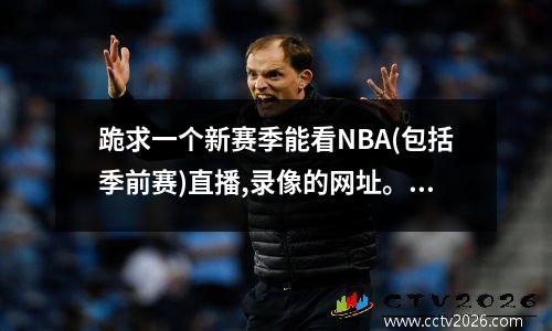 跪求一个新赛季能看NBA(包括季前赛)直播,录像的网址。谢谢了!!_百度... 快船vs马刺视频直播