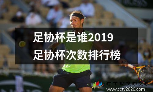 足协杯是谁2019足协杯次数排行榜