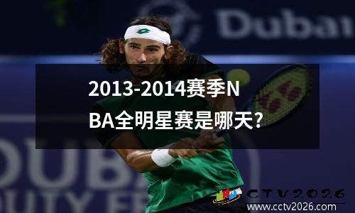 2013-2014赛季NBA全明星赛是哪天?