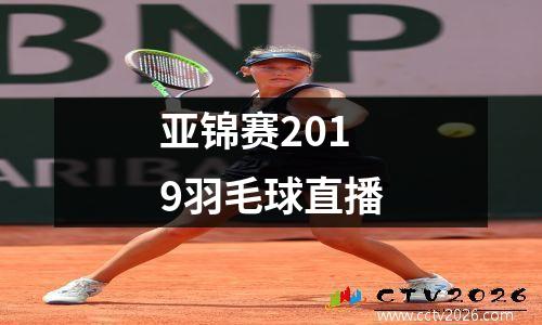 亚锦赛2019羽毛球直播