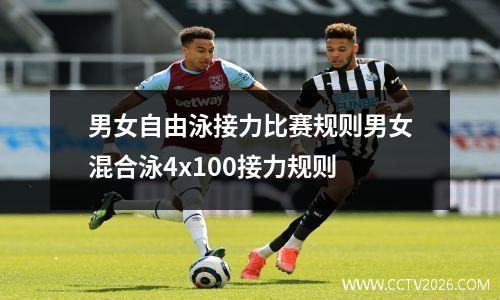 男女自由泳接力比赛规则男女混合泳4x100接力规则