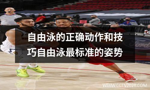 自由泳的正确动作和技巧自由泳最标准的姿势