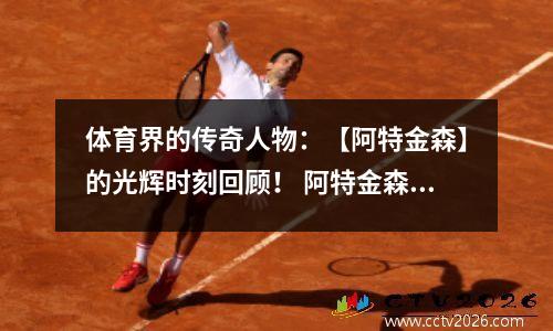 体育界的传奇人物：【阿特金森】的光辉时刻回顾！ 阿特金森足球