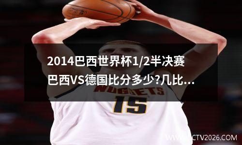 2014巴西世界杯1/2半决赛巴西VS德国比分多少?几比几 2014世界杯巴西对德国回放