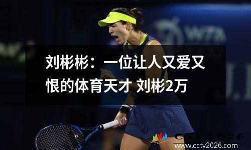 刘彬彬：一位让人又爱又恨的体育天才 刘彬2万