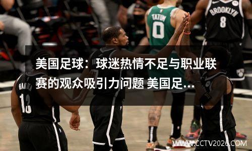 美国足球：球迷热情不足与职业联赛的观众吸引力问题 美国足球咋样