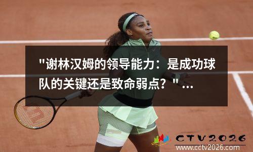 "谢林汉姆的领导能力：是成功球队的关键还是致命弱点？" 谢林汉姆粤语