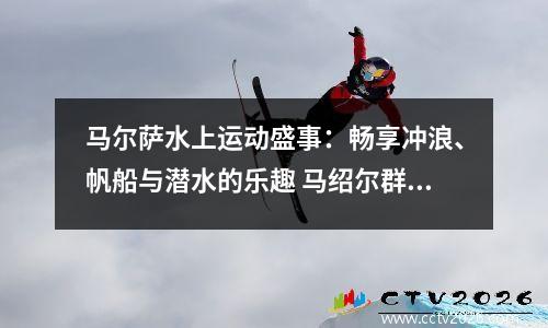 马尔萨水上运动盛事：畅享冲浪、帆船与潜水的乐趣 马绍尔群岛