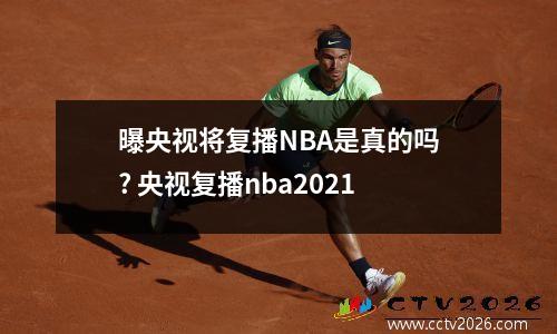 曝央视将复播NBA是真的吗? 央视复播nba2021