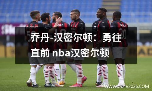 乔丹-汉密尔顿：勇往直前 nba汉密尔顿