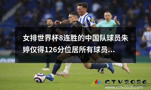 女排世界杯8连胜的中国队球员朱婷仅得126分位居所有球员第三,为什么... 