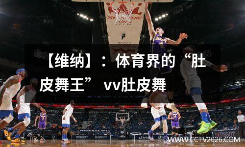 【维纳】：体育界的“肚皮舞王” vv肚皮舞