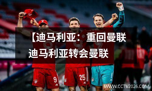 【迪马利亚：重回曼联 迪马利亚转会曼联