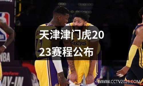 天津津门虎2023赛程公布
