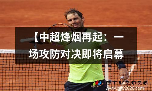 【中超烽烟再起：一场攻防对决即将启幕