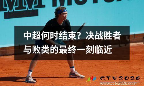 中超何时结束？决战胜者与败类的最终一刻临近