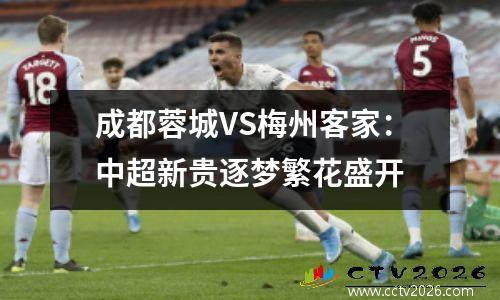 成都蓉城VS梅州客家：中超新贵逐梦繁花盛开
