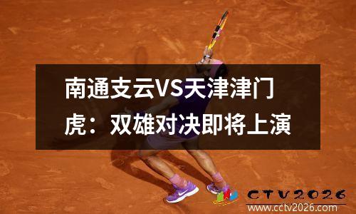 南通支云VS天津津门虎：双雄对决即将上演