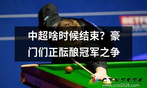 中超啥时候结束？豪门们正酝酿冠军之争