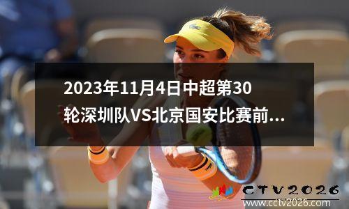 2023年11月4日中超第30轮深圳队VS北京国安比赛前瞻：黑马深圳vs豪门北京