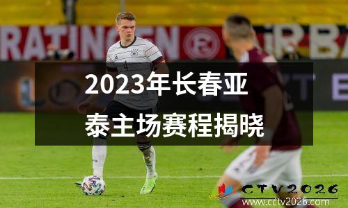 2023年长春亚泰主场赛程揭晓