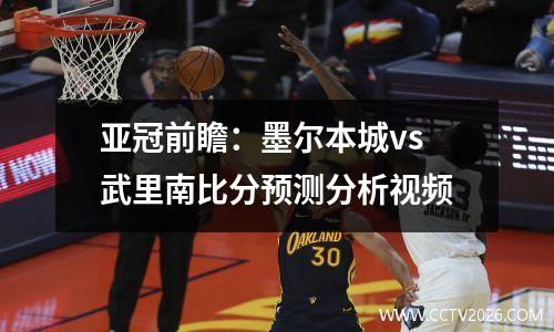 亚冠前瞻：墨尔本城vs武里南比分预测分析视频