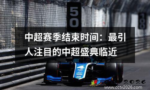 中超赛季结束时间：最引人注目的中超盛典临近