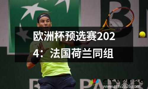 欧洲杯预选赛2024：法国荷兰同组