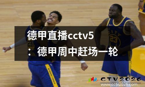 德甲直播cctv5：德甲周中赶场一轮