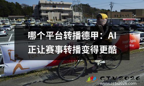 哪个平台转播德甲：AI正让赛事转播变得更酷