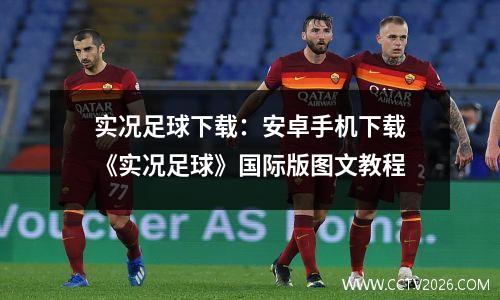 实况足球下载：安卓手机下载《实况足球》国际版图文教程