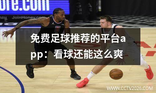 免费足球推荐的平台app：看球还能这么爽