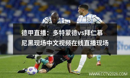德甲直播：多特蒙德vs拜仁慕尼黑现场中文视频在线直播现场